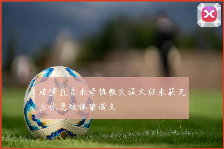 追梦直言米奇执教失误文班未获充分休息致体能透支