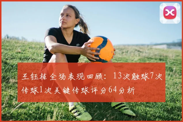 王钰栋全场表现回顾：13次触球7次传球1次关键传球评分64分析